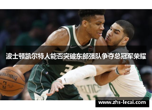 波士顿凯尔特人能否突破东部强队争夺总冠军荣耀