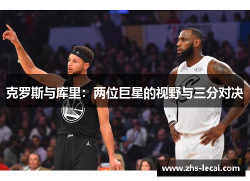 克罗斯与库里：两位巨星的视野与三分对决